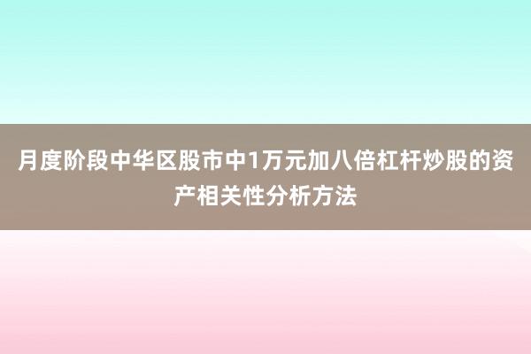 月度阶段中华区股市中1万元加八倍杠杆炒股的资产相关性分析方法